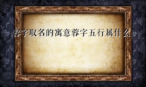 蓉字取名的寓意蓉字五行属什么
