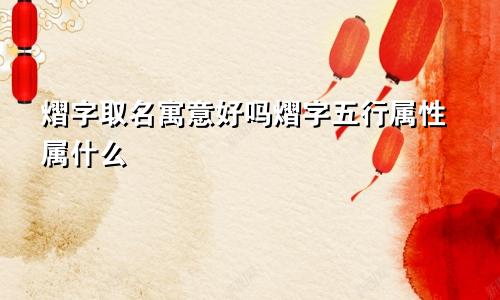 熠字取名寓意好吗熠字五行属性属什么