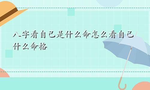 八字看自己是什么命怎么看自己什么命格