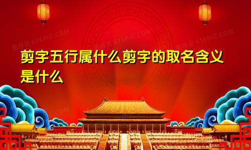剪字五行属什么剪字的取名含义是什么