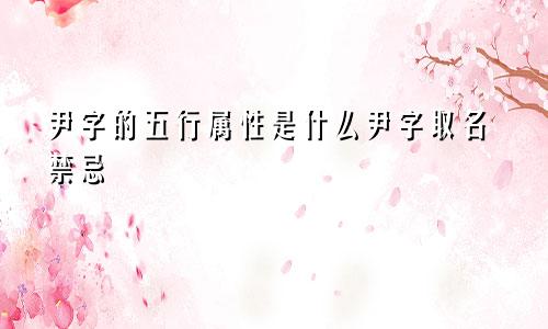 尹字的五行属性是什么尹字取名禁忌