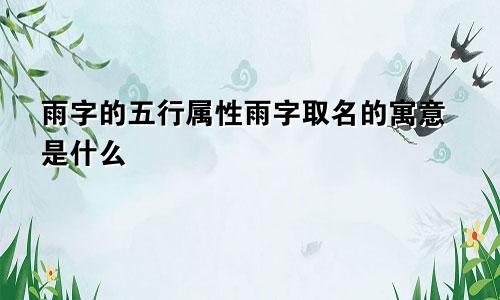 雨字的五行属性雨字取名的寓意是什么
