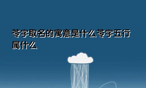 苓字取名的寓意是什么苓字五行属什么