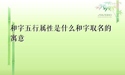 和字五行属性是什么和字取名的寓意