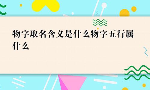 物字取名含义是什么物字五行属什么