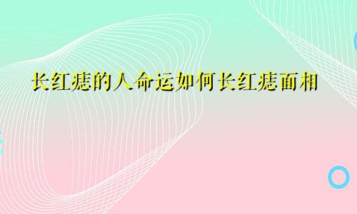 长红痣的人命运如何长红痣面相