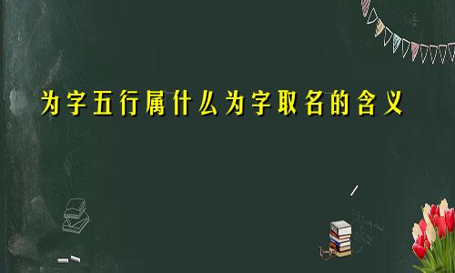 为字五行属什么为字取名的含义