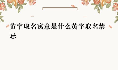 黄字取名寓意是什么黄字取名禁忌