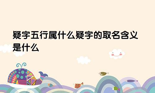 疑字五行属什么疑字的取名含义是什么