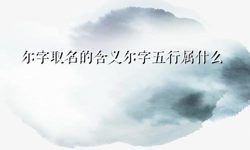 尔字取名的含义尔字五行属什么