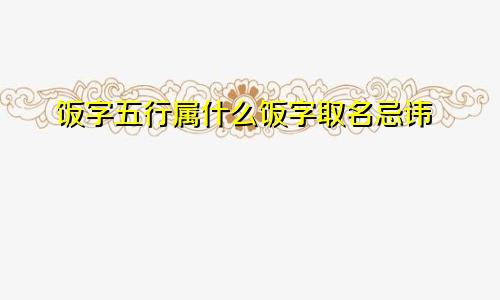 饭字五行属什么饭字取名忌讳
