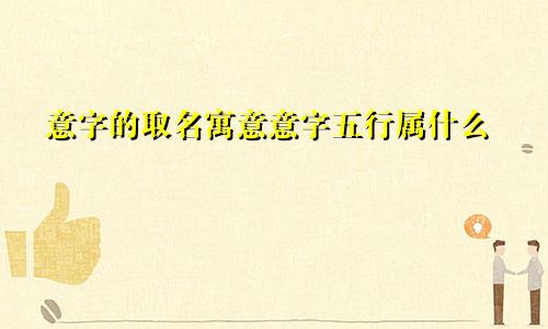 意字的取名寓意意字五行属什么