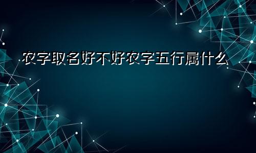 农字取名好不好农字五行属什么