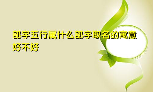部字五行属什么部字取名的寓意好不好