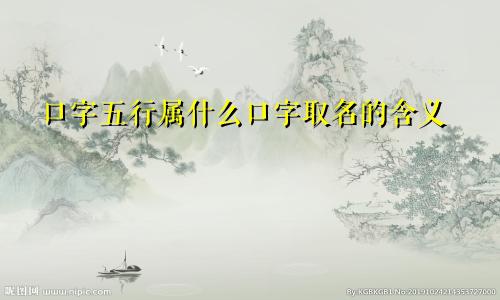口字五行属什么口字取名的含义