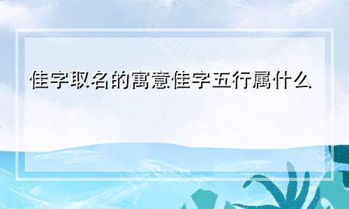 佳字取名的寓意佳字五行属什么