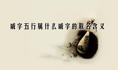 戚字五行属什么戚字的取名含义