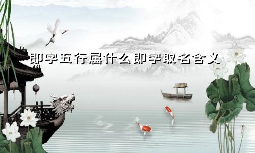 即字五行属什么即字取名含义
