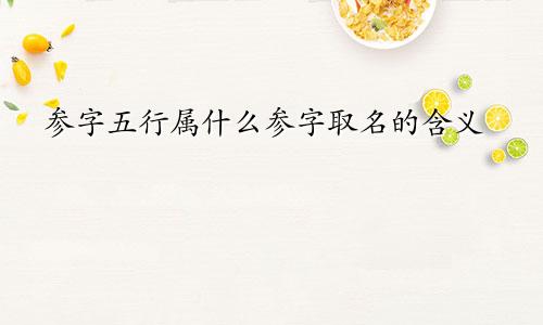参字五行属什么参字取名的含义