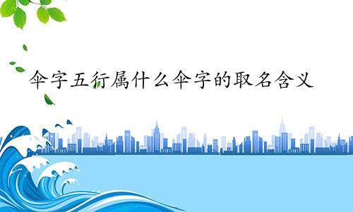 伞字五行属什么伞字的取名含义