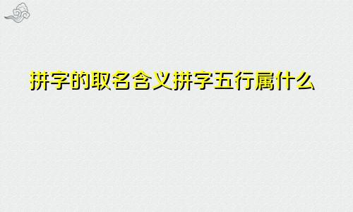 拼字的取名含义拼字五行属什么