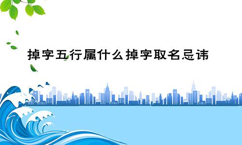 掉字五行属什么掉字取名忌讳