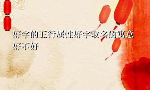 好字的五行属性好字取名的寓意好不好