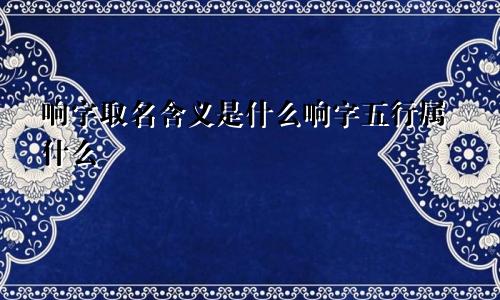 响字取名含义是什么响字五行属什么