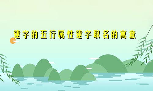 建字的五行属性建字取名的寓意