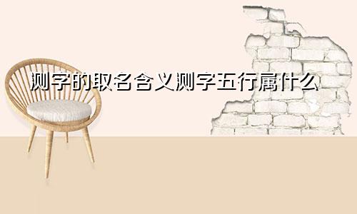 测字的取名含义测字五行属什么