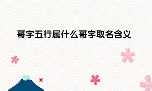 哥字五行属什么哥字取名含义