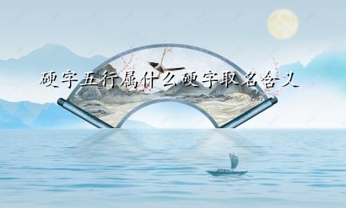 硬字五行属什么硬字取名含义
