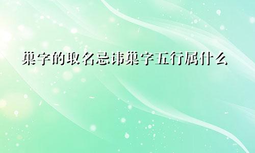 巢字的取名忌讳巢字五行属什么