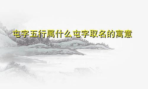 屯字五行属什么屯字取名的寓意
