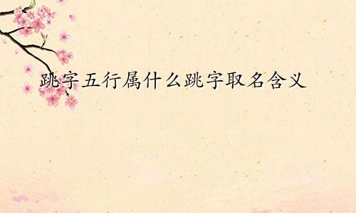 跳字五行属什么跳字取名含义