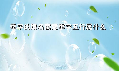 季字的取名寓意季字五行属什么