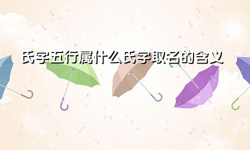 氏字五行属什么氏字取名的含义