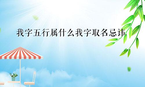 我字五行属什么我字取名忌讳