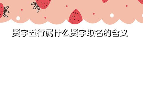 贤字五行属什么贤字取名的含义