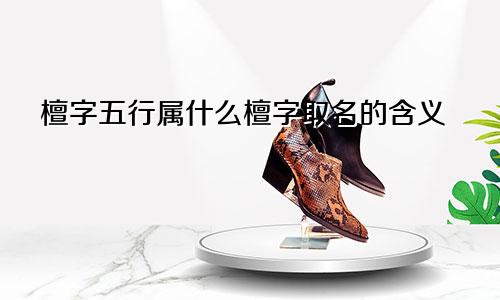 檀字五行属什么檀字取名的含义