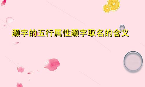 灏字的五行属性灏字取名的含义