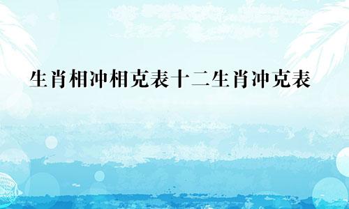 生肖相冲相克表十二生肖冲克表