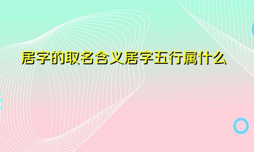 居字的取名含义居字五行属什么