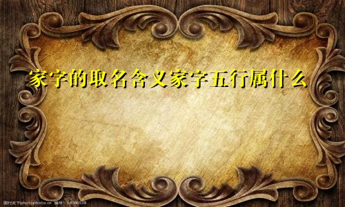 家字的取名含义家字五行属什么