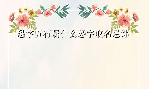 恐字五行属什么恐字取名忌讳