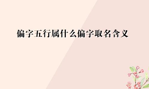 偏字五行属什么偏字取名含义
