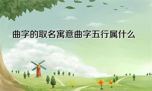 曲字的取名寓意曲字五行属什么