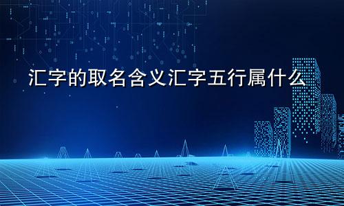 汇字的取名含义汇字五行属什么