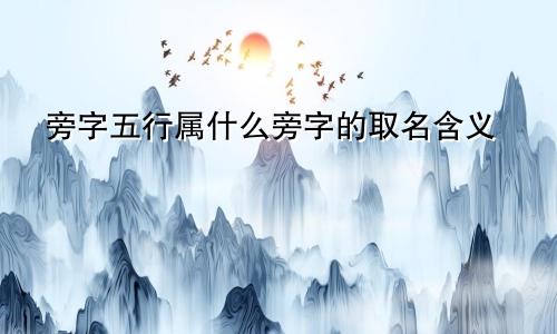 旁字五行属什么旁字的取名含义