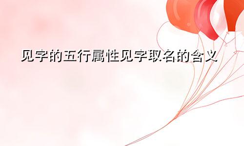 见字的五行属性见字取名的含义